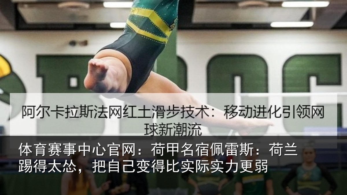体育赛事中心官网：荷甲名宿佩雷斯：荷兰踢得太怂，把自己变得比实际实力更弱