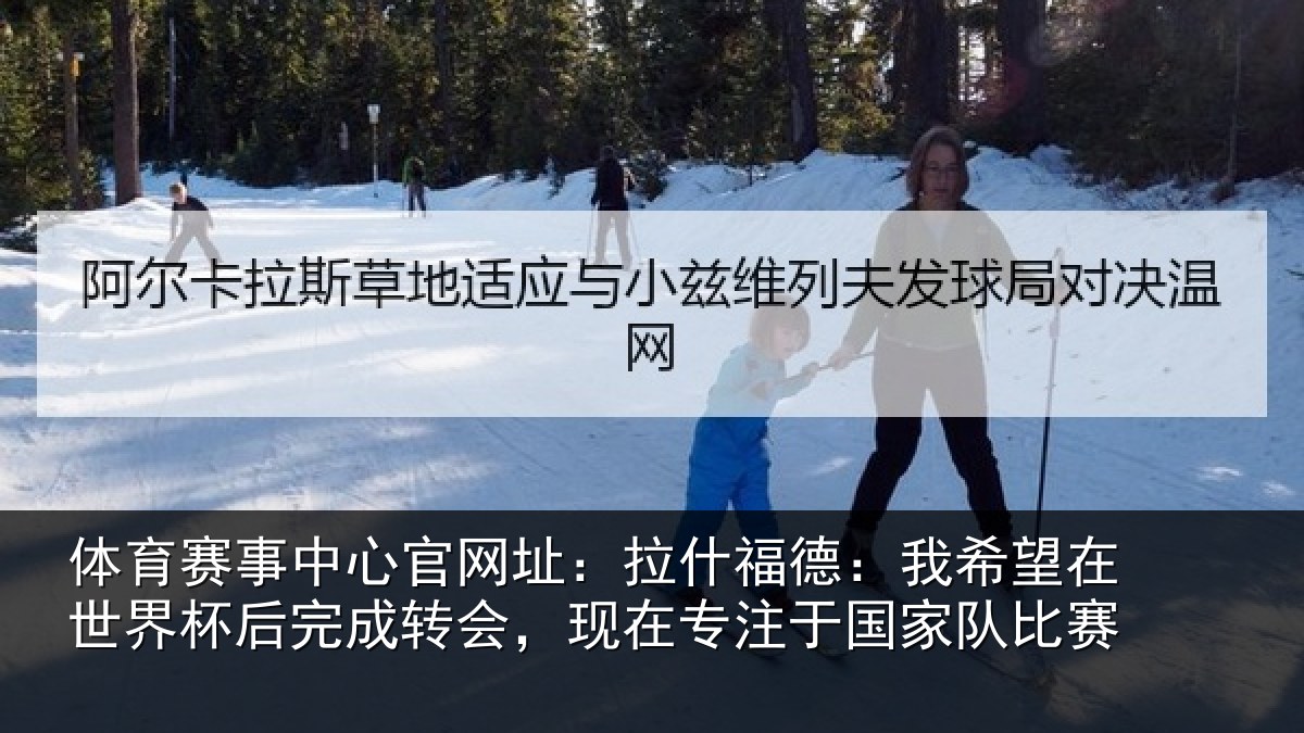 体育赛事中心官网址：拉什福德：我希望在世界杯后完成转会，现在专注于国家队比赛